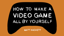 How to Make a Video Game All By Yourself